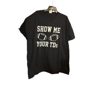 Show Me Your TD’s Touchdowns Football Sports Funny Novelty Gag Tshirt 2XL